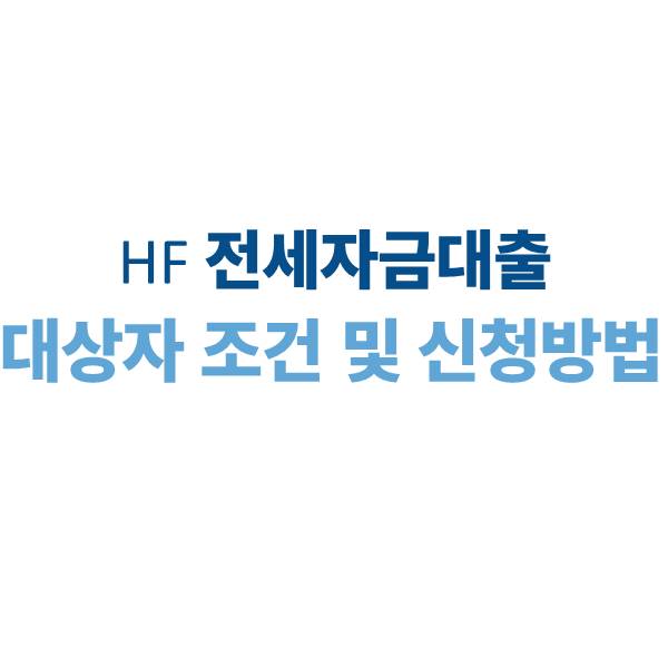 HF 전세자금대출 대상자 조건 및 신청방법