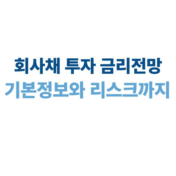 회사채 투자시 알아야 할 기본 정보와 리스크 금리전망까지