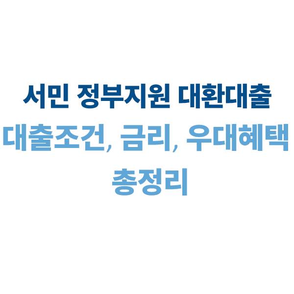 서민 정부지원 대환대출｜대출 조건과 금리 우대 혜택 안내