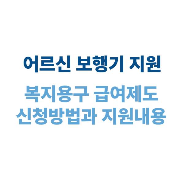 어르신 보행기 지원 – 복지용구 급여제도 신청 방법과 지원 내용 총정리 (2025)